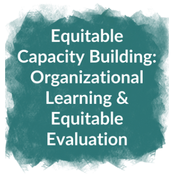 Equitable Capacity Building: Organizational Learning & Equitable Evaluation