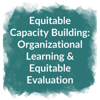 Equitable Capacity Building: Organizational Learning & Equitable Evaluation